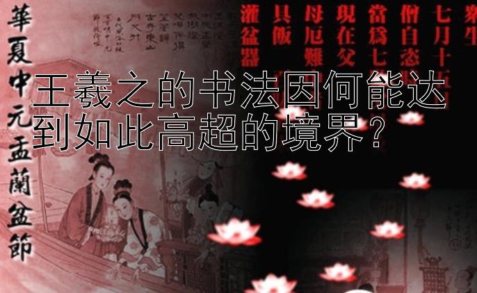 王羲之的书法因何能达到如此高超的境界？