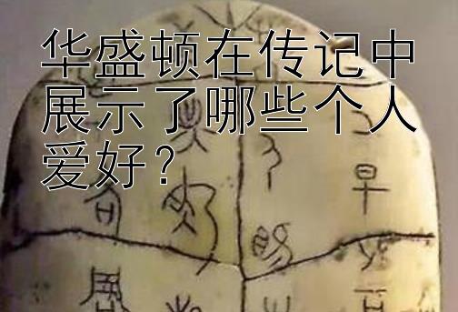 华盛顿在传记中展示了哪些个人爱好？