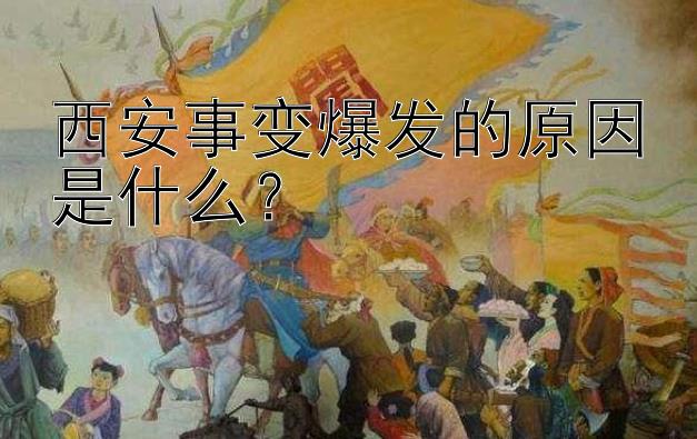 西安事变爆发的原因是什么？