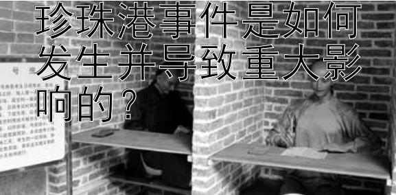 珍珠港事件是如何发生并导致重大影响的？