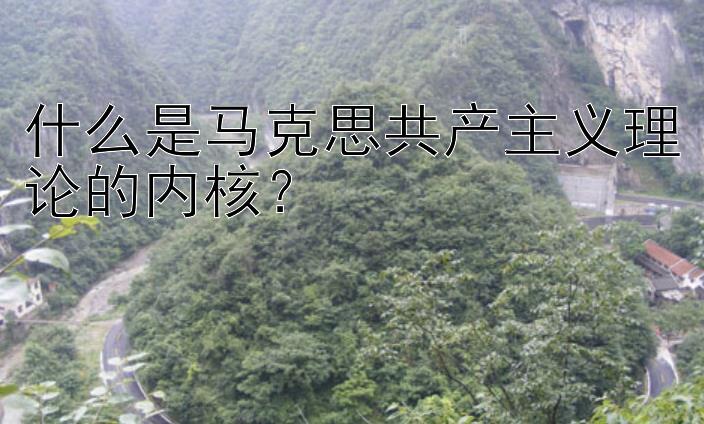 什么是马克思共产主义理论的内核？