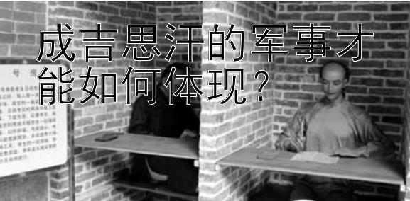 成吉思汗的军事才能如何体现？