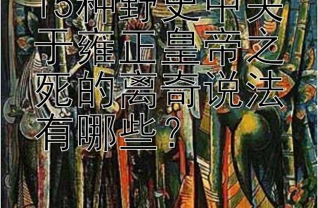 15种野史中关于雍正皇帝之死的离奇说法有哪些？