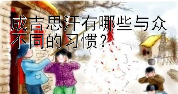 成吉思汗有哪些与众不同的习惯？