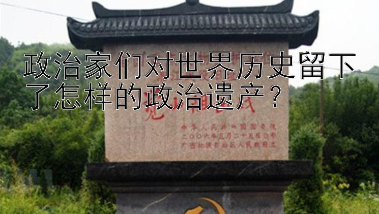 政治家们对世界历史留下了怎样的政治遗产？