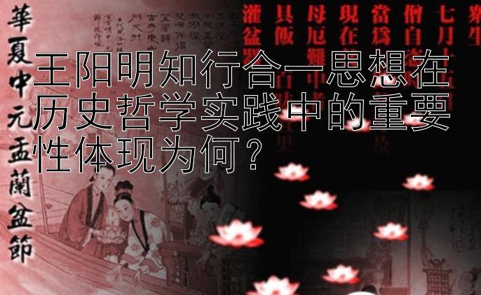 王阳明知行合一思想在历史哲学实践中的重要性体现为何？