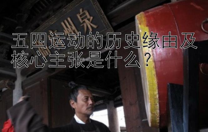 五四运动的历史缘由及核心主张是什么？