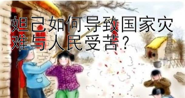 妲己如何导致国家灾难与人民受苦？