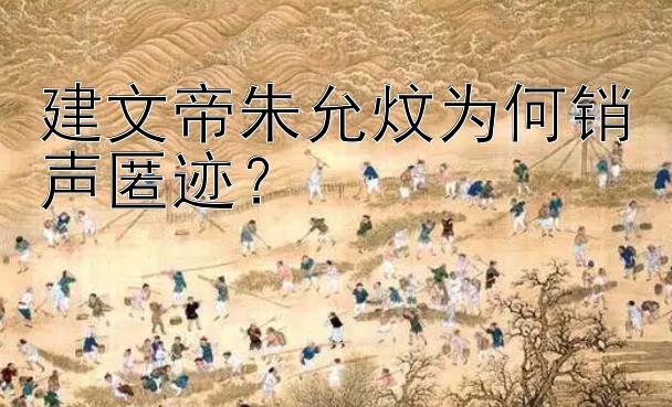 建文帝朱允炆为何销声匿迹？