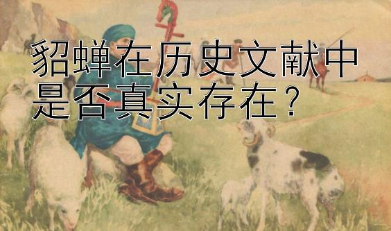 貂蝉在历史文献中是否真实存在？