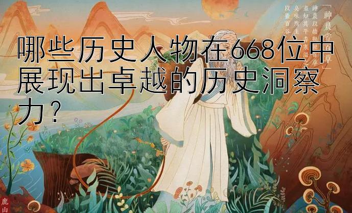 哪些历史人物在668位中展现出卓越的历史洞察力？