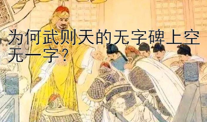 为何武则天的无字碑上空无一字？