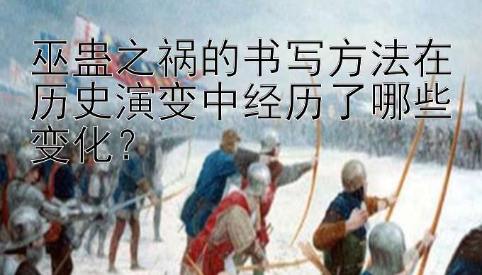 巫蛊之祸的书写方法在历史演变中经历了哪些变化？