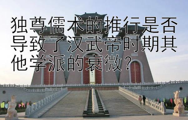 独尊儒术的推行是否导致了汉武帝时期其他学派的衰微？