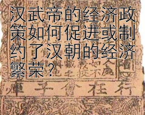 汉武帝的经济政策如何促进或制约了汉朝的经济繁荣？