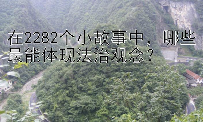 在2282个小故事中，哪些最能体现法治观念？