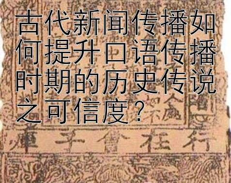 古代新闻传播如何提升口语传播时期的历史传说之可信度？