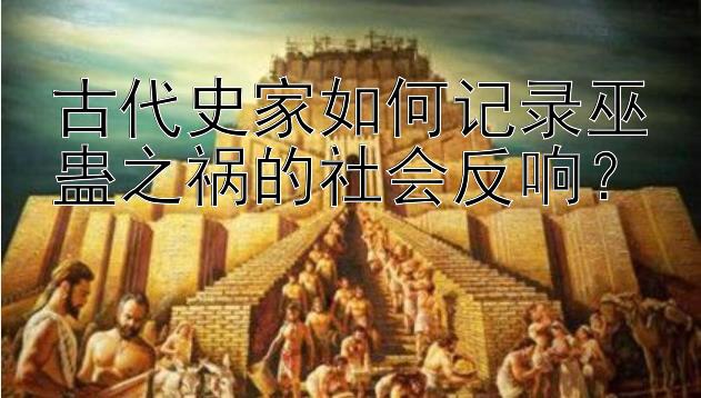 古代史家如何记录巫蛊之祸的社会反响？