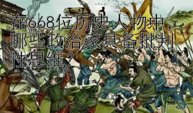 在668位历史人物中，哪些政治家具备批判性思维？