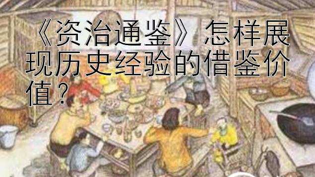 《资治通鉴》怎样展现历史经验的借鉴价值？